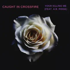 You're Killing Me (feat. A.B. Ridge) - Single by Caught in Crossfire album reviews, ratings, credits