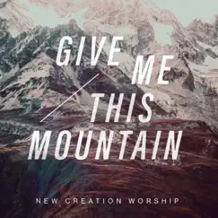 Give Me This Mountain - Single by New Creation Worship album reviews, ratings, credits