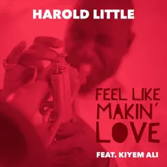 Feel Like Makin' Love (feat. Kiyem Ali) - Single by Harold Little album reviews, ratings, credits