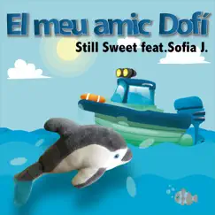 El meu amic Dofí (feat. Sofia J) - Single by Still Sweet album reviews, ratings, credits