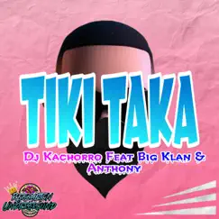 Tiki Taka (feat. Big Klan & Anthony) - Single by Dj Kachorro album reviews, ratings, credits