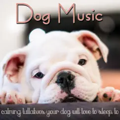Dog Music: Calming Lullabies Your Dog Will Love to Sleep To by Relaxmydog, Dog Music Zone & Pet Music Therapy album reviews, ratings, credits