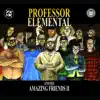 Professor Elemental and His Amazing Friends: Part 2 album lyrics, reviews, download