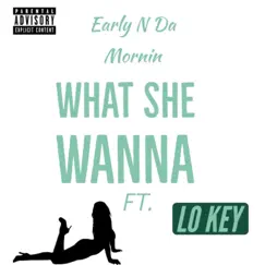 What She Wanna (feat. Lo Key) - Single by Early N Da Mornin' album reviews, ratings, credits