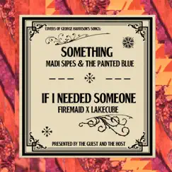 Something / If I Needed Someone (feat. The Guest and the Host) - Single by Madi Sipes & The Painted Blue, Firemaid & LakeCube album reviews, ratings, credits