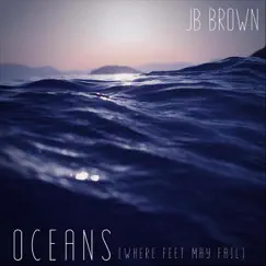 Oceans (Where Feet May Fail) - Single by JB Brown album reviews, ratings, credits