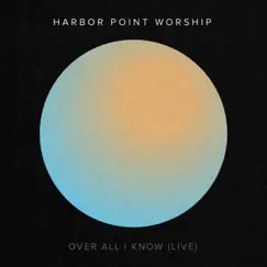 Over All I Know (feat. Danica Parker) - Single by Harbor Point Worship album reviews, ratings, credits