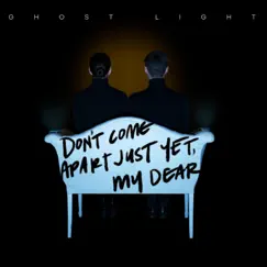 Don't Come Apart Just Yet, My Dear - Single by Ghost Light album reviews, ratings, credits
