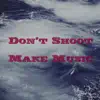 Don't Shoot Make Music - Single album lyrics, reviews, download
