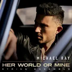Her World or Mine (String Ensemble) - Single by Michael Ray album reviews, ratings, credits