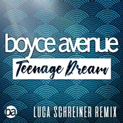 Teenage Dream (Luca Schreiner Remix) - Single by Boyce Avenue & Luca Schreiner album reviews, ratings, credits