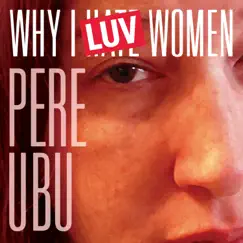 Why I LUV Women (2022 Remix and Master) by Pere Ubu album reviews, ratings, credits