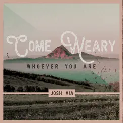 Come Weary, Whoever You Are - Single by Josh Via album reviews, ratings, credits