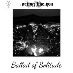 Ballad of Solitude - Single by Acting Like You album reviews, ratings, credits