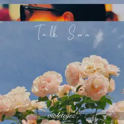 Talk Soon - Single by Violeteyez album reviews, ratings, credits