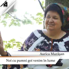 Noi Cu Pumni Goi Venim În Lume by Aurica Murășan album reviews, ratings, credits