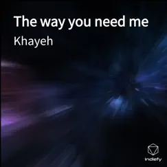 The Way You Need Me - Single by Khayeh album reviews, ratings, credits