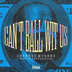 Can't Ball Wit Us (feat. BlueBucksClan) - Single by Cypress Moreno album reviews, ratings, credits