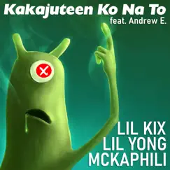 Kakajuteen Ko Na To (feat. Mckaphili, Lil Kix & Lil Yong) - Single by Andrew E album reviews, ratings, credits