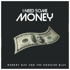 I Need Some Money - Single by Robert Day and the Hoosier Blue album reviews, ratings, credits