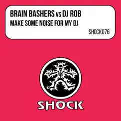 Make Some Noise for My DJ (Brain Bashers vs. DJ Rob) - EP by Brain Bashers & DJ Rob album reviews, ratings, credits