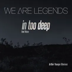 In Too Deep (Arthur Younger Remixes) [feat. Hana] - Single by We Are Legends album reviews, ratings, credits