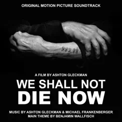 We Shall Not Die Now (Original Motion Picture Soundtrack) by Ashton Gleckman & Michael Frankenberger album reviews, ratings, credits