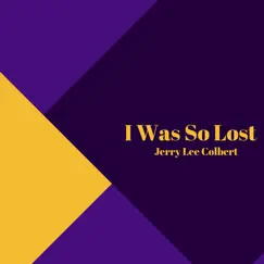I Was so Lost - Single by Jerry Lee Colbert album reviews, ratings, credits