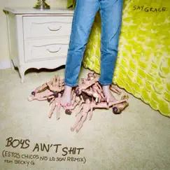 Boys Ain't Shit (Estos Chicos No Lo Son Remix) [feat. Becky G.] - Single by SAYGRACE album reviews, ratings, credits