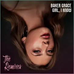 Girl, I Know (The Remixes) - EP by Baker Grace album reviews, ratings, credits