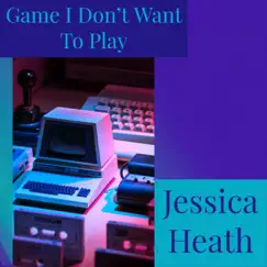 Game I Don't Want to Play - Single by Jessica Heath album reviews, ratings, credits