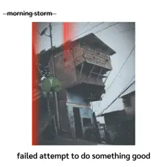 Failed Attempt to Do Something Good - Single by Morning Storm album reviews, ratings, credits