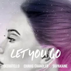 Let You Go (feat. Chavis Chandler & Supakaine) - Single by Deekatello album reviews, ratings, credits