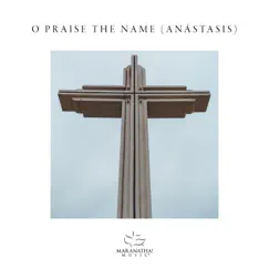 O Praise The Name (Anástasis) [feat. Adam Smucker] - Single by Maranatha! Music album reviews, ratings, credits