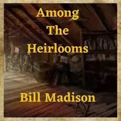 Among the Heirlooms - Single by Bill Madison album reviews, ratings, credits