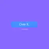 Over It. - Single album lyrics, reviews, download