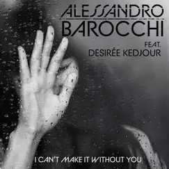 I Can't Make It Without You (feat. Desirèe Kedjour) - Single by Alessandro Barocchi album reviews, ratings, credits