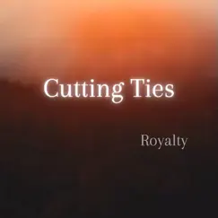 Cutting Ties - Single by Royalty album reviews, ratings, credits