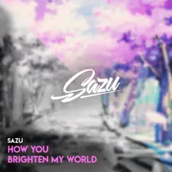 How You Brighten My World - Single by Sazu album reviews, ratings, credits