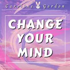 Change Your Mind - Single by Caroline Gordon album reviews, ratings, credits