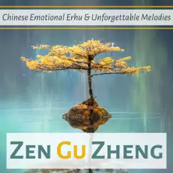 Zen Gu Zheng - Chinese Emotional Erhu & Unforgettable Melodies by Zheng Ensemble album reviews, ratings, credits