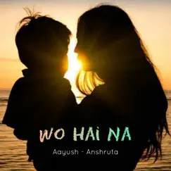 Wo Hai Na (feat. Anshruta Sinha) Song Lyrics