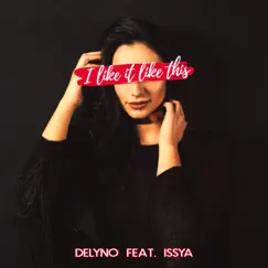 I Like It Like This (feat. Issya) - Single by Delyno album reviews, ratings, credits