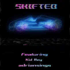 SHIFTED (feat. Kid Rey & adriansings) Song Lyrics