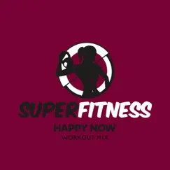 Happy Now (Workout Mix) - Single by SuperFitness album reviews, ratings, credits