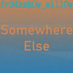 Somewhere Else - Single by Fr34ksh0w_w1ll0w album reviews, ratings, credits