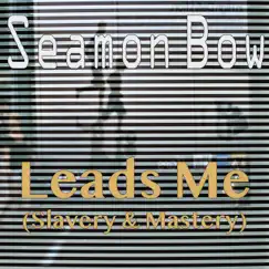 Leads Me (Slavery & Mastery) - Single by Seamon Bow album reviews, ratings, credits
