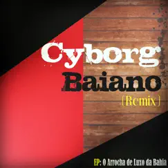 O Arrocha de Luxo da Bahia (Remix) - EP by Cyborg Baiano album reviews, ratings, credits