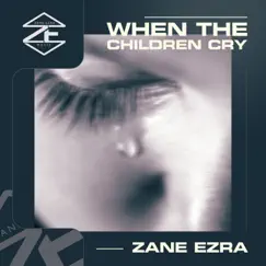When the Children Cry - Single by Zane Ezra album reviews, ratings, credits