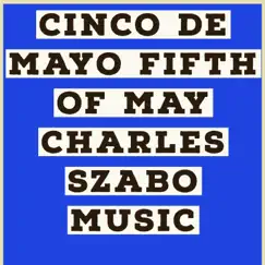 Cinco de Mayo Fifth of May - Single by Charles Szabo Music album reviews, ratings, credits